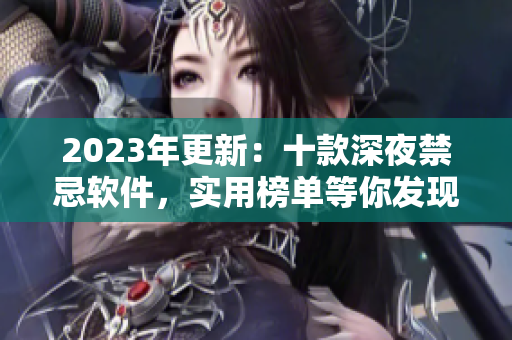2023年更新：十款深夜禁忌軟件，實(shí)用榜單等你發(fā)現(xiàn)