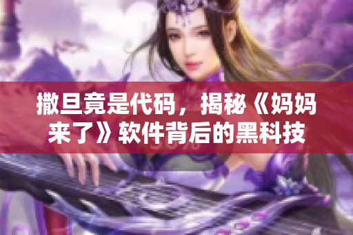 撒旦竟是代碼，揭秘《媽媽來了》軟件背后的黑科技