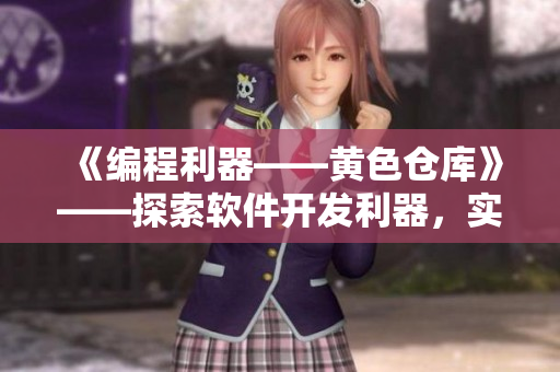 《編程利器——黃色倉庫》——探索軟件開發(fā)利器，實現(xiàn)高效編程