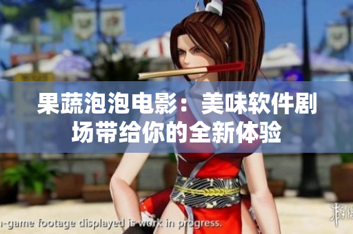 果蔬泡泡電影：美味軟件劇場(chǎng)帶給你的全新體驗(yàn)