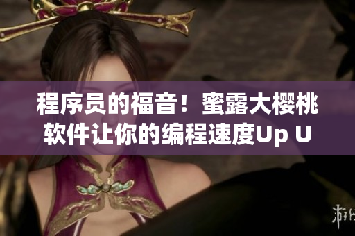 程序員的福音！蜜露大櫻桃軟件讓你的編程速度Up Up！