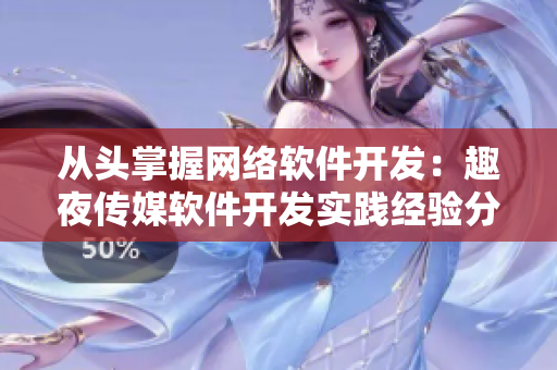 從頭掌握網(wǎng)絡(luò)軟件開發(fā)：趣夜傳媒軟件開發(fā)實踐經(jīng)驗分享