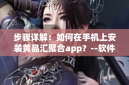步驟詳解：如何在手機(jī)上安裝黃品匯聚合app？--軟件安裝教程