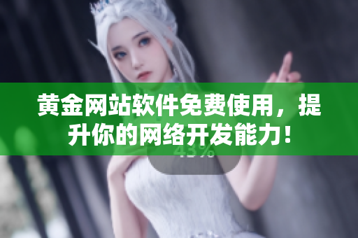 黃金網(wǎng)站軟件免費(fèi)使用，提升你的網(wǎng)絡(luò)開發(fā)能力！