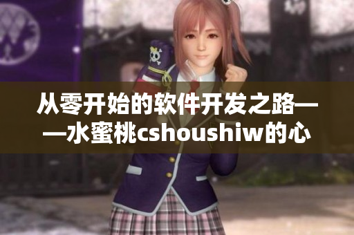 從零開(kāi)始的軟件開(kāi)發(fā)之路——水蜜桃cshoushiw的心路歷程