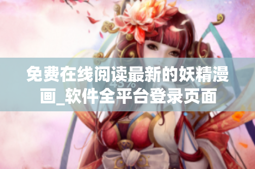 免費(fèi)在線(xiàn)閱讀最新的妖精漫畫(huà)_軟件全平臺(tái)登錄頁(yè)面