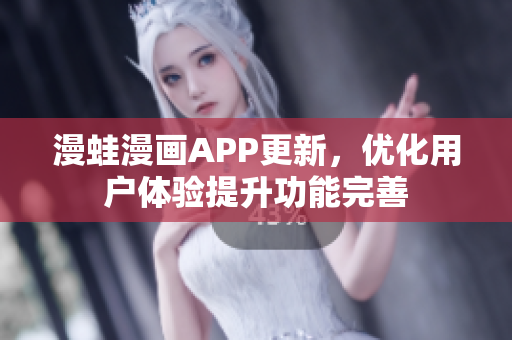 漫蛙漫畫APP更新，優(yōu)化用戶體驗提升功能完善