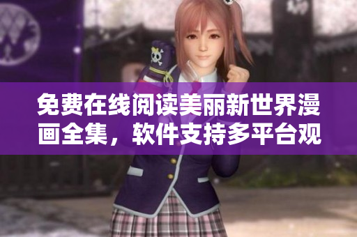 免費(fèi)在線閱讀美麗新世界漫畫全集，軟件支持多平臺(tái)觀看
