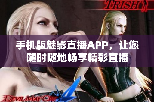 手機版魅影直播APP，讓您隨時隨地暢享精彩直播