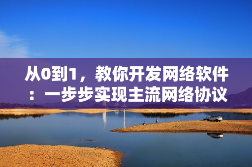 從0到1，教你開發(fā)網(wǎng)絡(luò)軟件：一步步實現(xiàn)主流網(wǎng)絡(luò)協(xié)議