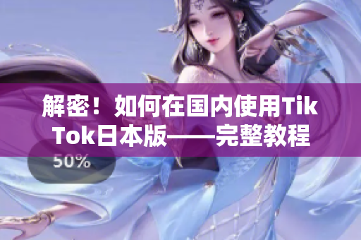 解密！如何在國內使用TikTok日本版——完整教程