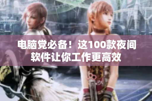 電腦黨必備！這100款夜間軟件讓你工作更高效