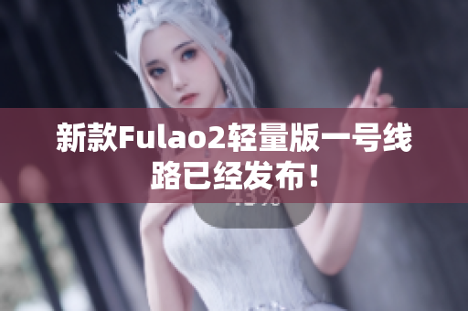 新款Fulao2輕量版一號線路已經(jīng)發(fā)布！