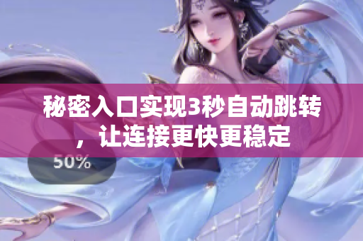 秘密入口實現(xiàn)3秒自動跳轉(zhuǎn)，讓連接更快更穩(wěn)定
