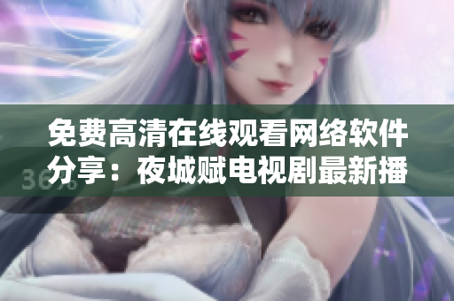 免費高清在線觀看網(wǎng)絡軟件分享：夜城賦電視劇最新播放