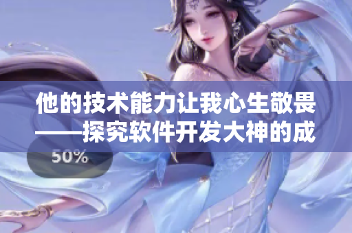 他的技術(shù)能力讓我心生敬畏——探究軟件開發(fā)大神的成長(zhǎng)之路