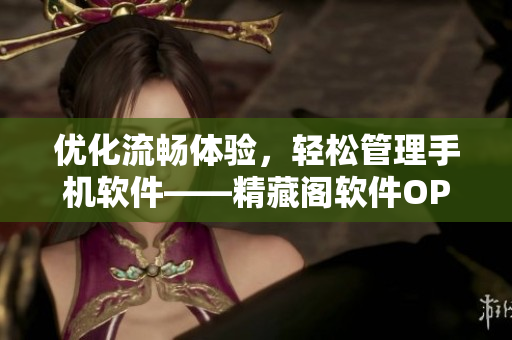 優(yōu)化流暢體驗(yàn)，輕松管理手機(jī)軟件——精藏閣軟件OPPO版