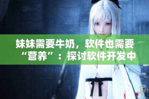 妹妹需要牛奶，軟件也需要“營(yíng)養(yǎng)”：探討軟件開發(fā)中的智慧啟示