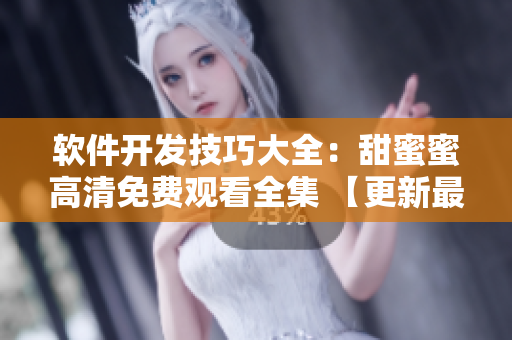 軟件開發(fā)技巧大全：甜蜜蜜高清免費(fèi)觀看全集 【更新最全內(nèi)容！】