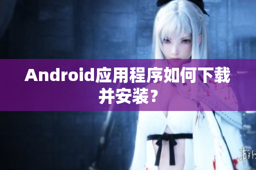 Android應(yīng)用程序如何下載并安裝？