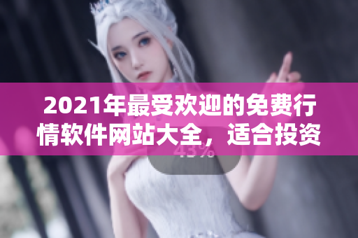 2021年最受歡迎的免費行情軟件網(wǎng)站大全，適合投資者下載使用