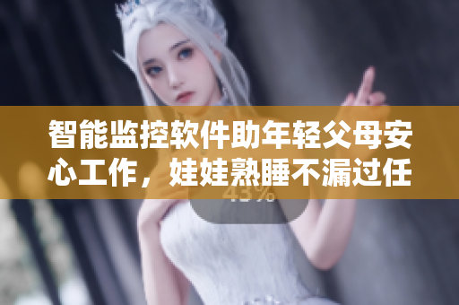 智能監(jiān)控軟件助年輕父母安心工作，娃娃熟睡不漏過任何重要時刻！