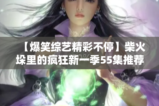 【爆笑綜藝精彩不?！坎窕鸲饫锏寞偪裥乱患?5集推薦