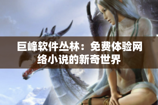 巨峰軟件叢林：免費體驗網(wǎng)絡小說的新奇世界