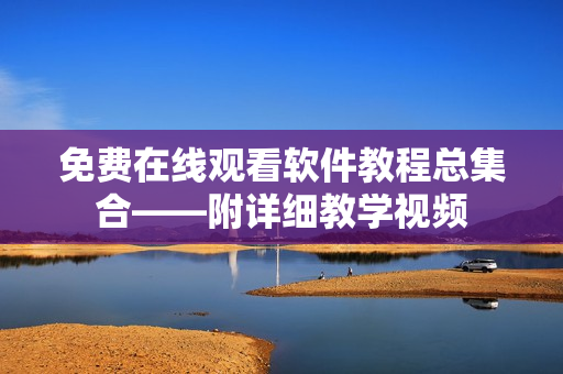 免費(fèi)在線觀看軟件教程總集合——附詳細(xì)教學(xué)視頻
