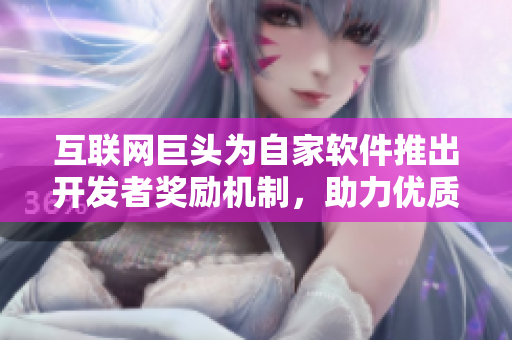 互聯(lián)網(wǎng)巨頭為自家軟件推出開發(fā)者獎(jiǎng)勵(lì)機(jī)制，助力優(yōu)質(zhì)程序員快速崛起