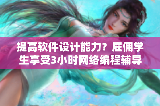 提高軟件設計能力？雇傭學生享受3小時網(wǎng)絡編程輔導服務僅100元