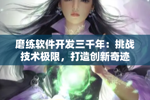 磨練軟件開發(fā)三千年：挑戰(zhàn)技術(shù)極限，打造創(chuàng)新奇跡