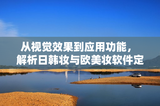 從視覺效果到應(yīng)用功能， 解析日韓妝與歐美妝軟件定制的不同