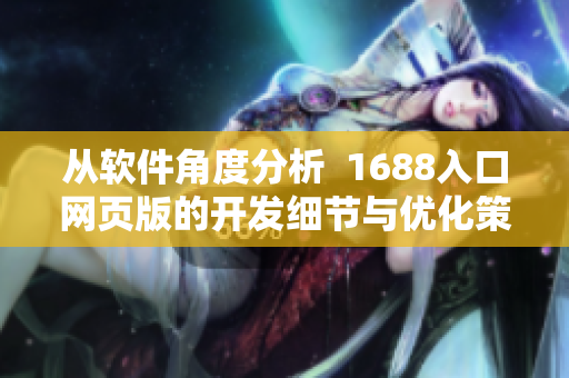 從軟件角度分析  1688入口網(wǎng)頁版的開發(fā)細(xì)節(jié)與優(yōu)化策略