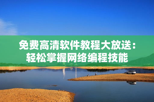 免費高清軟件教程大放送：輕松掌握網(wǎng)絡(luò)編程技能