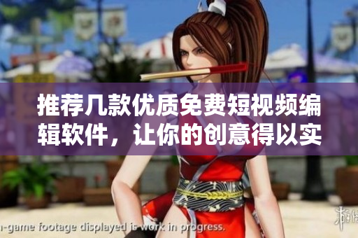 推薦幾款優(yōu)質(zhì)免費短視頻編輯軟件，讓你的創(chuàng)意得以實現(xiàn)