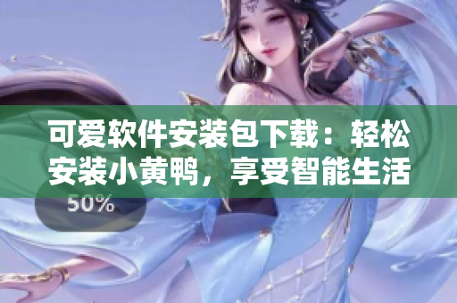 可愛軟件安裝包下載：輕松安裝小黃鴨，享受智能生活