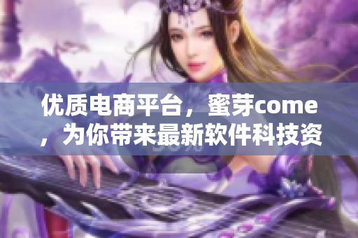優(yōu)質(zhì)電商平臺(tái)，蜜芽come，為你帶來最新軟件科技資訊
