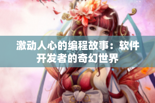 激動(dòng)人心的編程故事：軟件開(kāi)發(fā)者的奇幻世界
