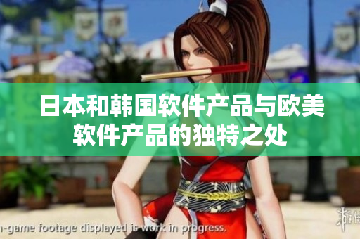 日本和韓國軟件產(chǎn)品與歐美軟件產(chǎn)品的獨(dú)特之處