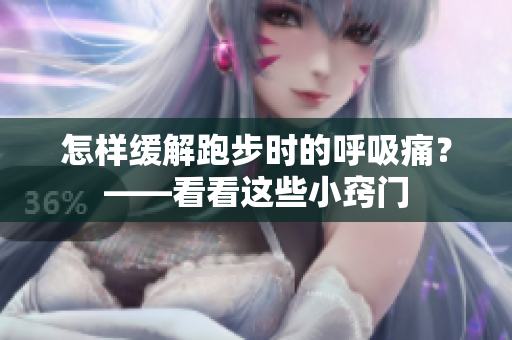 怎樣緩解跑步時(shí)的呼吸痛？——看看這些小竅門