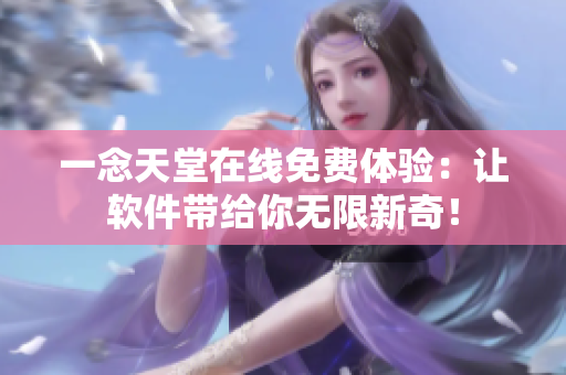一念天堂在線免費(fèi)體驗(yàn)：讓軟件帶給你無(wú)限新奇！