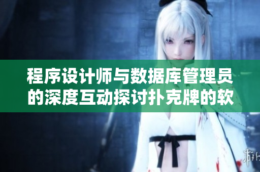 程序設(shè)計(jì)師與數(shù)據(jù)庫管理員的深度互動探討撲克牌的軟件應(yīng)用場景
