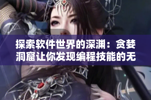探索軟件世界的深淵：貪婪洞窟讓你發(fā)現(xiàn)編程技能的無(wú)限潛力