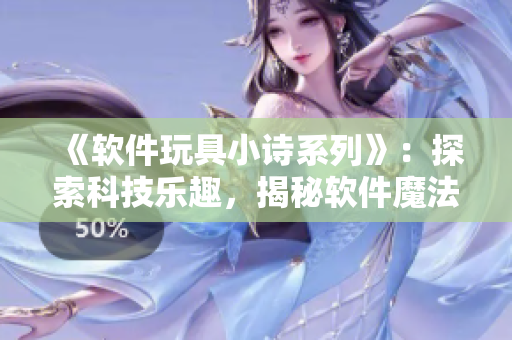 《軟件玩具小詩(shī)系列》：探索科技樂(lè)趣，揭秘軟件魔法