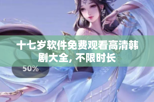 十七歲軟件免費(fèi)觀看高清韓劇大全, 不限時長