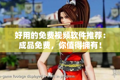 好用的免費(fèi)視頻軟件推薦：成品免費(fèi)，你值得擁有！