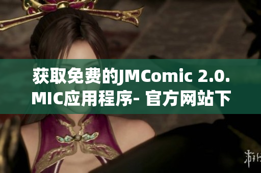 獲取免費的JMComic 2.0.MIC應(yīng)用程序- 官方網(wǎng)站下載