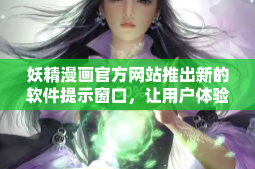 妖精漫畫官方網(wǎng)站推出新的軟件提示窗口，讓用戶體驗更便捷