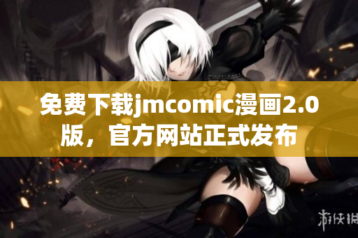 免費(fèi)下載jmcomic漫畫(huà)2.0版，官方網(wǎng)站正式發(fā)布